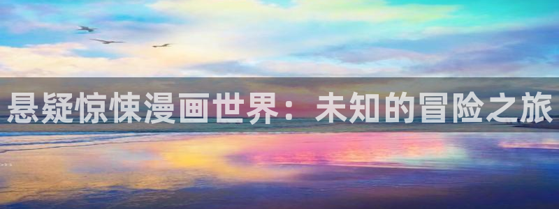 漫蛙漫画最新：悬疑惊悚漫画世界：未知的冒险之旅