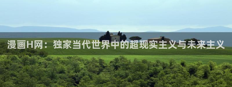 漫蛙漫画平台：漫画H网：独家当代世界中的超现实主义与未来主义